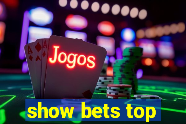 show bets top